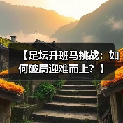 【足坛升班马挑战：如何破局迎难而上？】-图7