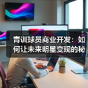 青训球员商业开发：如何让未来明星变现的秘密武器-图6